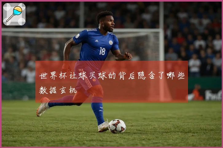 世界杯让球买球的背后隐含了哪些数据玄机