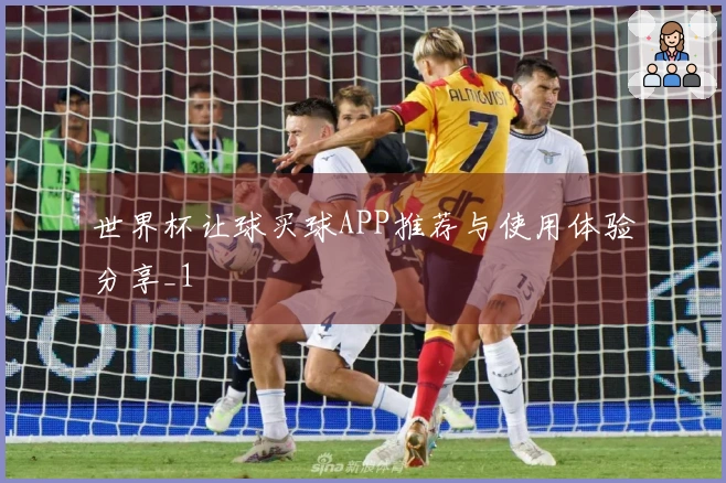 世界杯让球买球APP推荐与使用体验分享_1