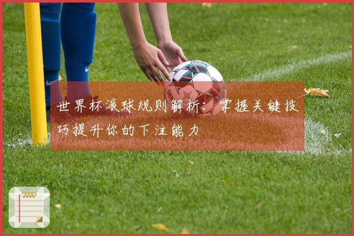 世界杯滚球规则解析：掌握关键技巧提升你的下注能力