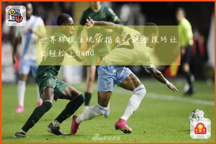 世界杯投注玩法指南，这些技巧让你轻松上hand